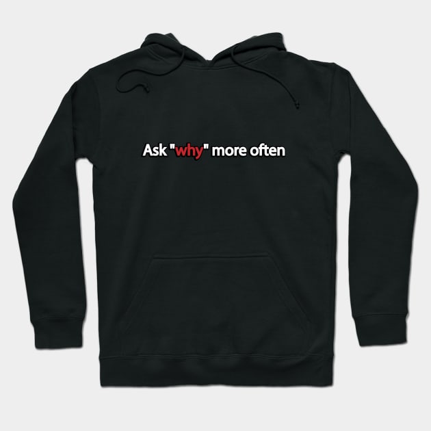 Ask "why" more often Hoodie by It'sMyTime